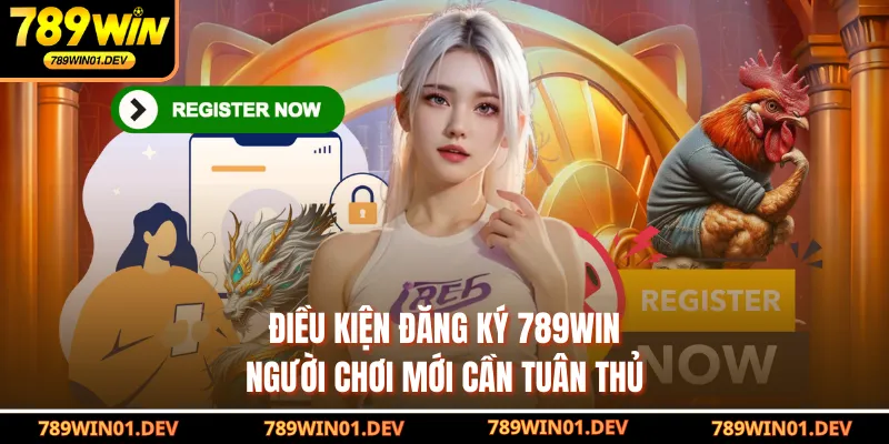 Điều kiện đăng ký 789WIN người chơi mới cần tuân thủ