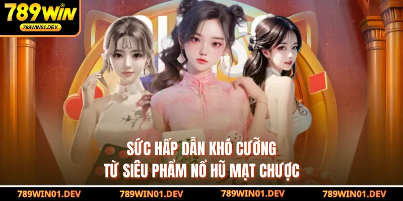 Sức hấp dẫn khó cưỡng từ siêu phẩm nổ hũ mạt chược