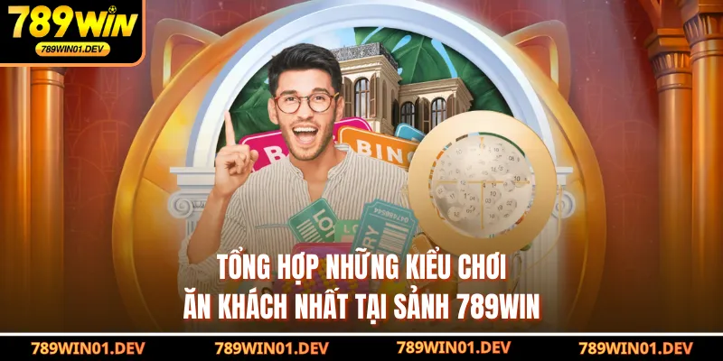 Tổng hợp những kiểu chơi ăn khách nhất tại sảnh 789WIN